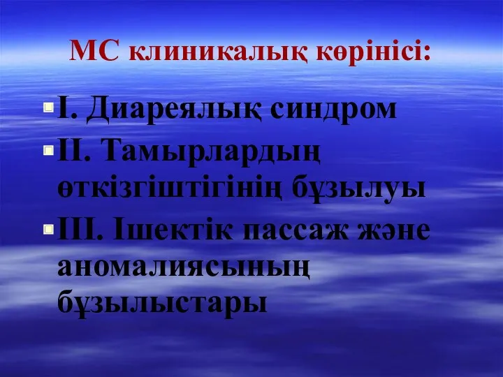 МС клиникалық көрінісі: I. Диареялық синдром II. Тамырлардың өткізгіштігінің бұзылуы III. Ішектік пассаж және аномалиясының бұзылыстары