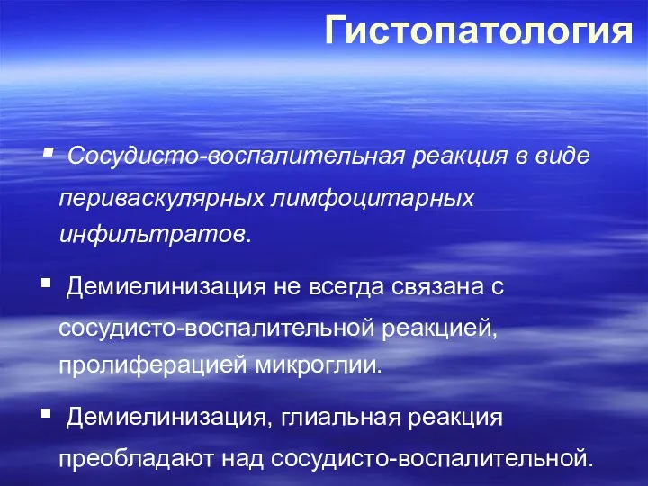 Гистопатология Сосудисто-воспалительная реакция в виде периваскулярных лимфоцитарных инфильтратов. Демиелинизация не