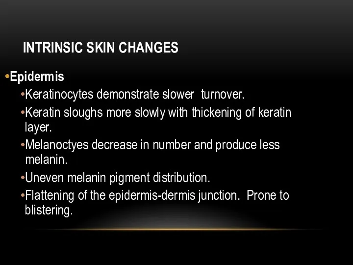 INTRINSIC SKIN CHANGES Epidermis Keratinocytes demonstrate slower turnover. Keratin sloughs more slowly with