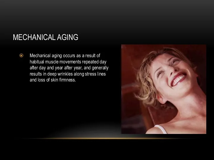 MECHANICAL AGING Mechanical aging occurs as a result of habitual muscle movements repeated