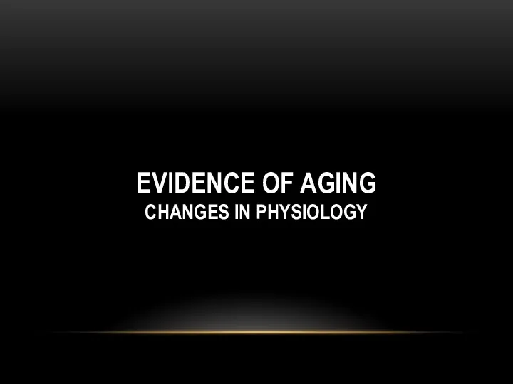 EVIDENCE OF AGING CHANGES IN PHYSIOLOGY