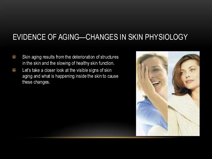 EVIDENCE OF AGING—CHANGES IN SKIN PHYSIOLOGY Skin aging results from the deterioration of