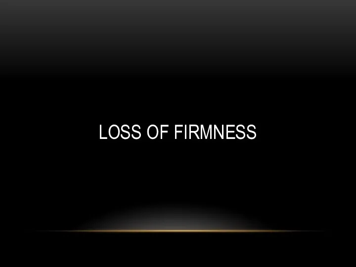 LOSS OF FIRMNESS