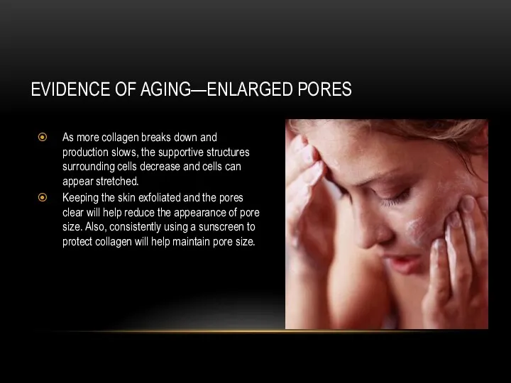 EVIDENCE OF AGING—ENLARGED PORES As more collagen breaks down and