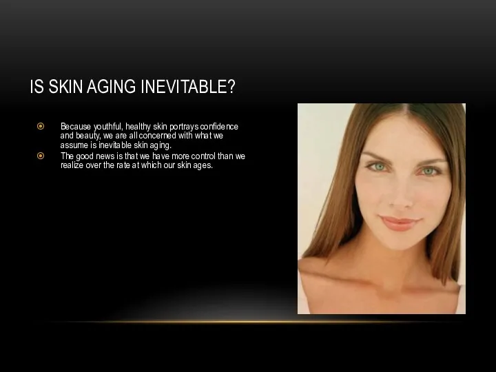 IS SKIN AGING INEVITABLE? Because youthful, healthy skin portrays confidence and beauty, we