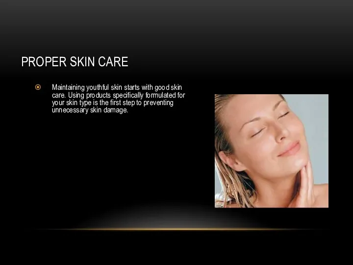PROPER SKIN CARE Maintaining youthful skin starts with good skin care. Using products