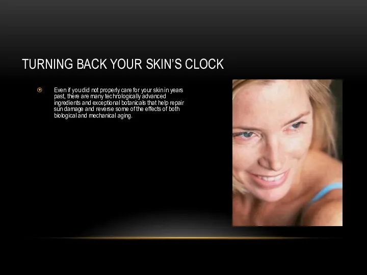 TURNING BACK YOUR SKIN’S CLOCK Even if you did not