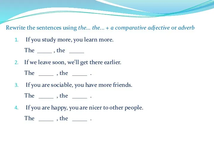 Rewrite the sentences using the... the... + a comparative adjective