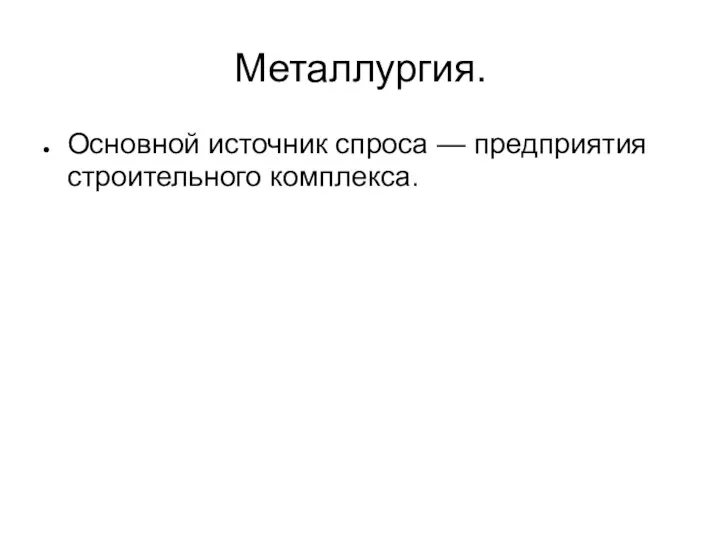 Металлургия. Основной источник спроса — предприятия строительного комплекса.