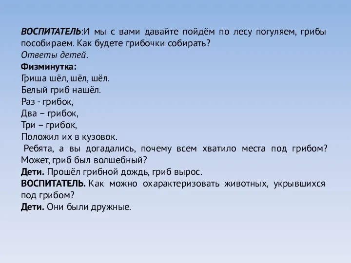 ВОСПИТАТЕЛЬ:И мы с вами давайте пойдём по лесу погуляем, грибы пособираем. Как будете