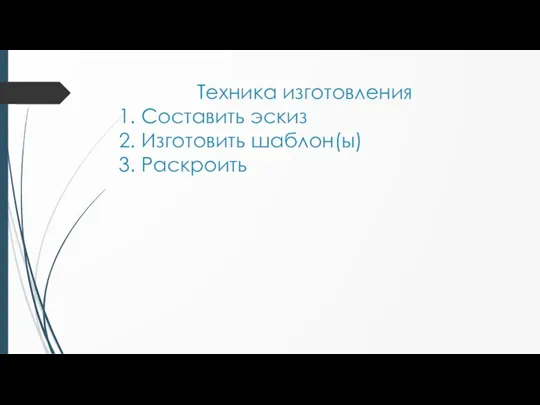 Техника изготовления 1. Составить эскиз 2. Изготовить шаблон(ы) 3. Раскроить