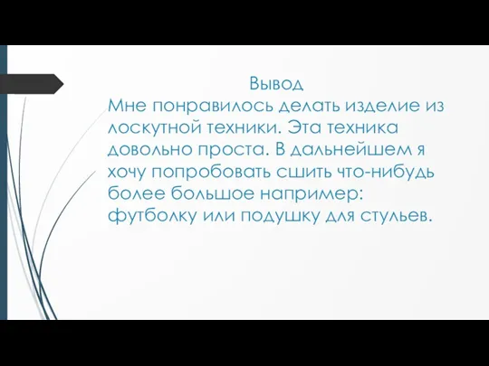 Вывод Мне понравилось делать изделие из лоскутной техники. Эта техника довольно проста. В