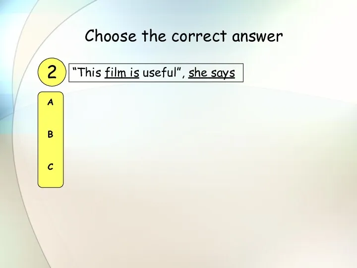 “This film is useful”, she says 2 A B C Choose the correct answer