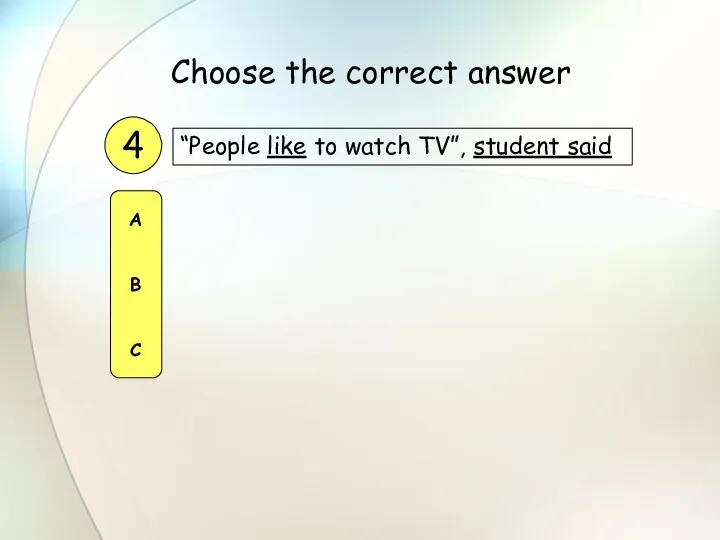 “People like to watch TV”, student said 4 A B C Choose the correct answer