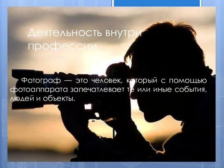 Деятельность внутри профессии Фотограф — это человек, который с помощью