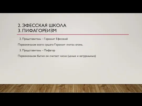 2. ЭФЕССКАЯ ШКОЛА 3. ПИФАГОРЕИЗМ 2. Представитель – Гераклит Ефесский Первонвчалом всего сущего