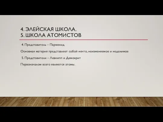 4. ЭЛЕЙСКАЯ ШКОЛА. 5. ШКОЛА АТОМИСТОВ 4. Представитель – Парменид Основная материя представляет