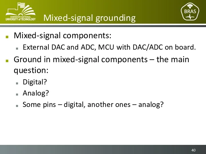 Mixed-signal grounding Mixed-signal components: External DAC and ADC, MCU with