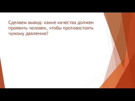 Сделаем вывод: какие качества должен проявить человек, чтобы противостоять чужому давлению?