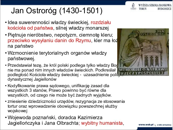 Jan Ostroróg (1430-1501) Idea suwerenności władzy świeckiej, rozdziału kościoła od państwa, silnej władzy