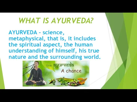WHAT IS AYURVEDA? AYURVEDA - science, metaphysical, that is, it