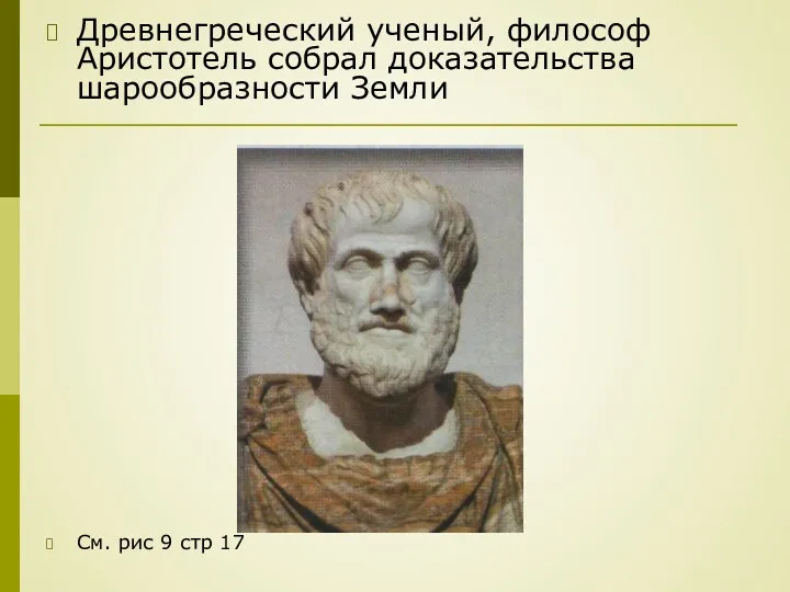 Древнегреческий ученый, философ Аристотель собрал доказательства шарообразности Земли См. рис 9 стр 17