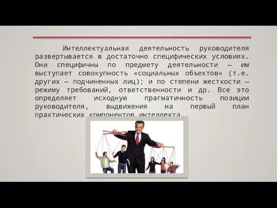 Интеллектуальная деятельность руководителя развертывается в достаточно специфических условиях. Они специфичны по предмету деятельности