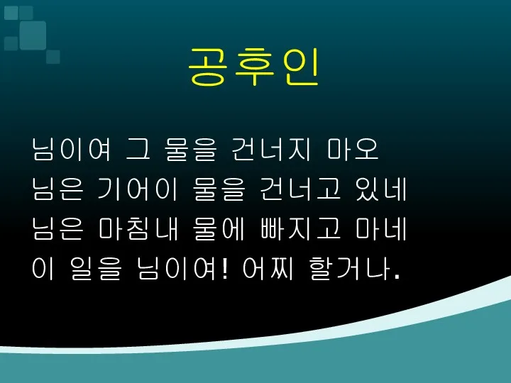 공후인 님이여 그 물을 건너지 마오 님은 기어이 물을 건너고