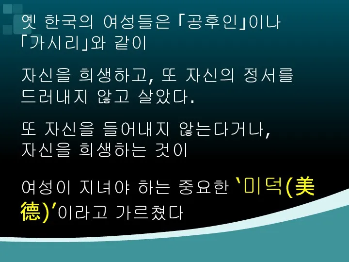 옛 한국의 여성들은 「공후인」이나 「가시리」와 같이 자신을 희생하고, 또 자신의