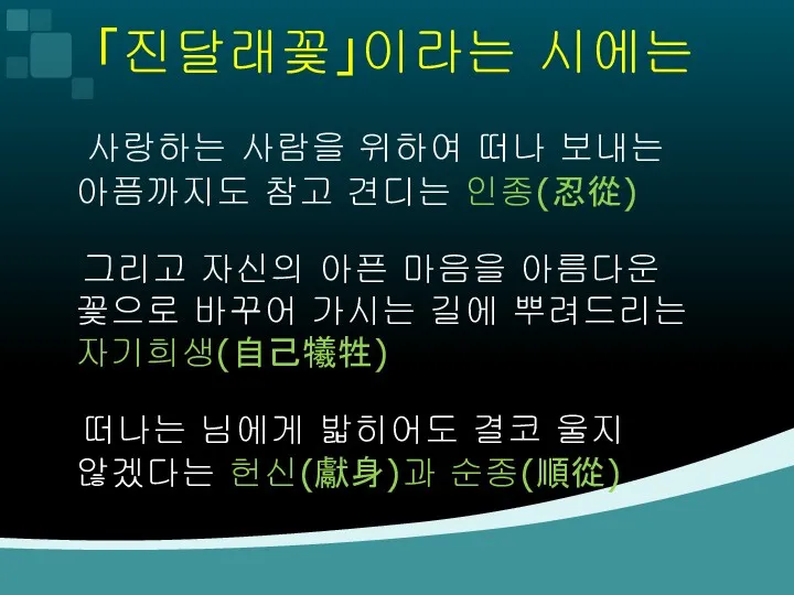 「진달래꽃」이라는 시에는 사랑하는 사람을 위하여 떠나 보내는 아픔까지도 참고 견디는