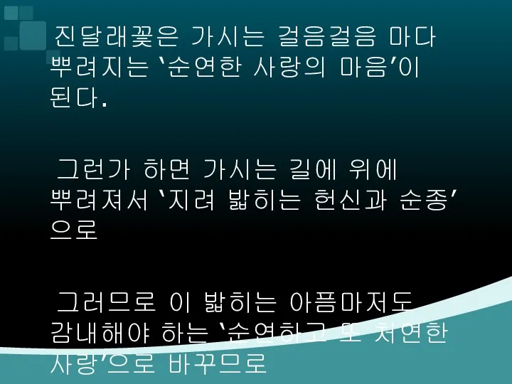 진달래꽃은 가시는 걸음걸음 마다 뿌려지는 ‘순연한 사랑의 마음’이 된다. 그런가