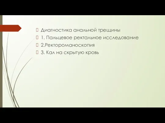 Диагностика анальной трещины 1. Пальцевое ректальное исследование 2.Ректороманоскопия 3. Кал на скрытую кровь