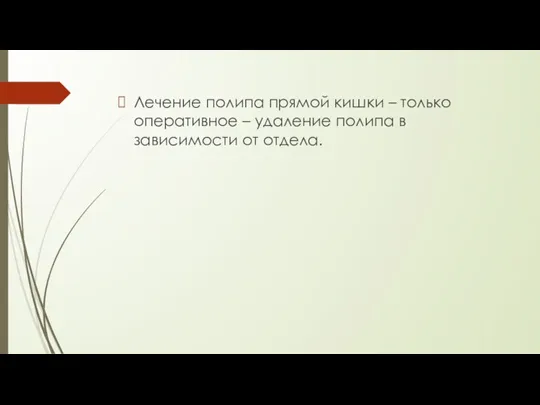 Лечение полипа прямой кишки – только оперативное – удаление полипа в зависимости от отдела.