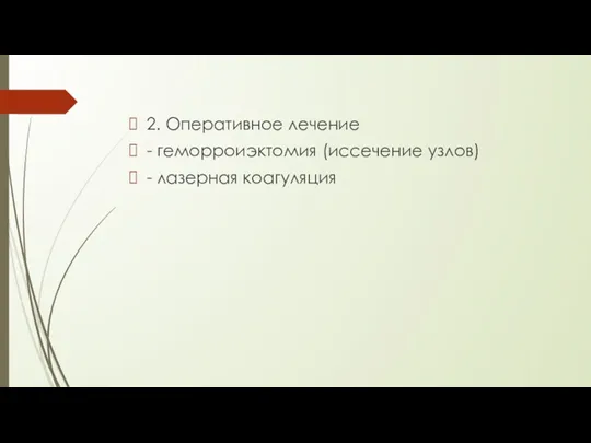 2. Оперативное лечение - геморроиэктомия (иссечение узлов) - лазерная коагуляция