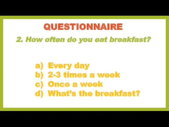 2. How often do you eat breakfast? QUESTIONNAIRE a) Every