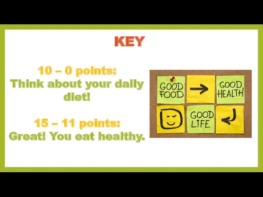 KEY 10 – 0 points: Think about your daily diet!