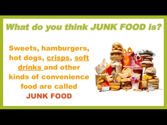 What do you think JUNK FOOD is? Sweets, hamburgers, hot