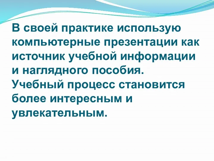 В своей практике использую компьютерные презентации как источник учебной информации и наглядного пособия.