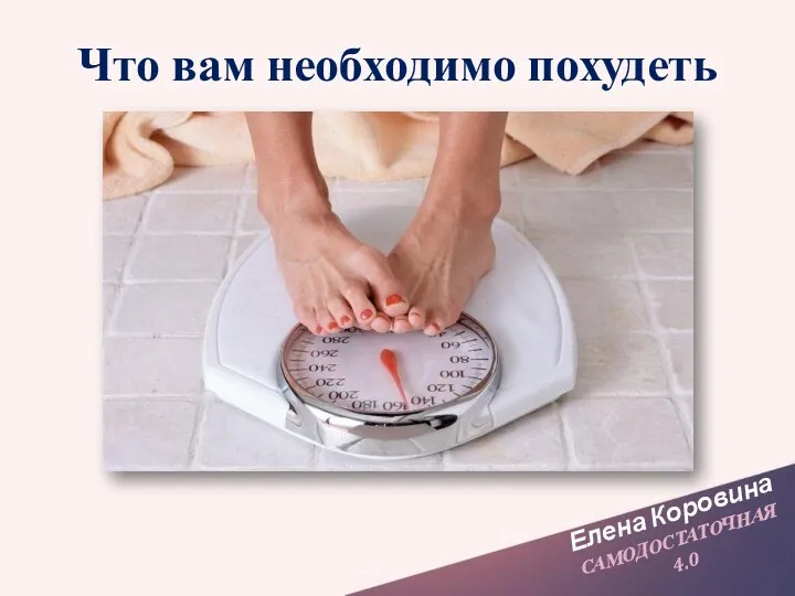 Елена Коровина САМОДОСТАТОЧНАЯ 4.0 Что вам необходимо похудеть