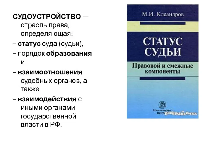 СУДОУСТРОЙСТВО — отрасль права, определяющая: – статус суда (судьи), –