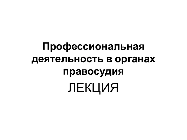 Профессиональная деятельность в органах правосудия ЛЕКЦИЯ