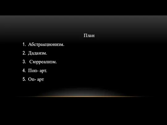 План Абстракционизм. Дадаизм. Сюрреализм. Поп- арт. Оп- арт