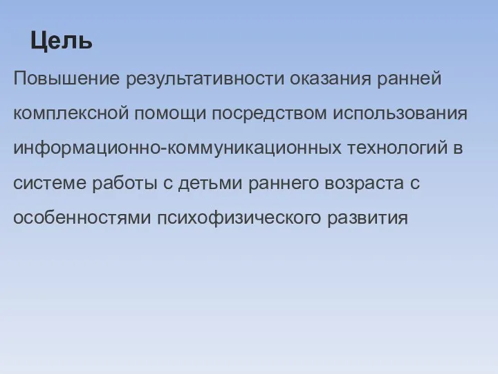 Цель Повышение результативности оказания ранней комплексной помощи посредством использования информационно-коммуникационных технологий в системе