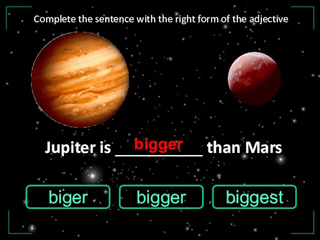 Jupiter is _________ than Mars biger bigger biggest bigger Complete