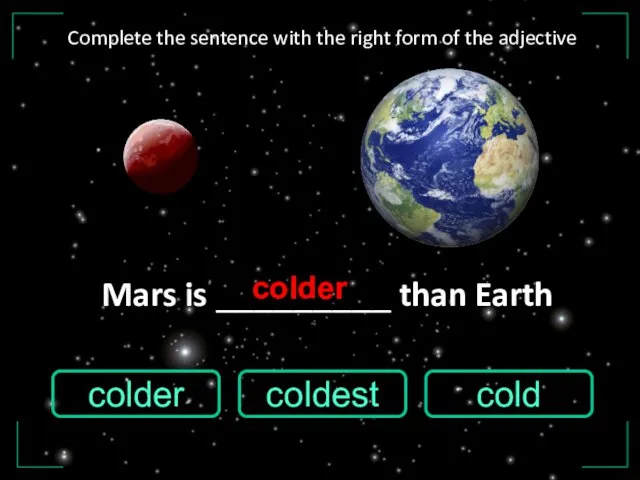 Mars is _________ than Earth cold colder coldest colder Complete