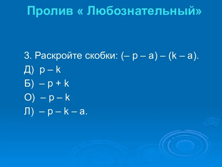 3. Раскройте скобки: (– p – a) – (k –