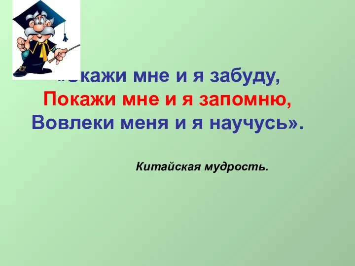 «Скажи мне и я забуду, Покажи мне и я запомню, Вовлеки меня и