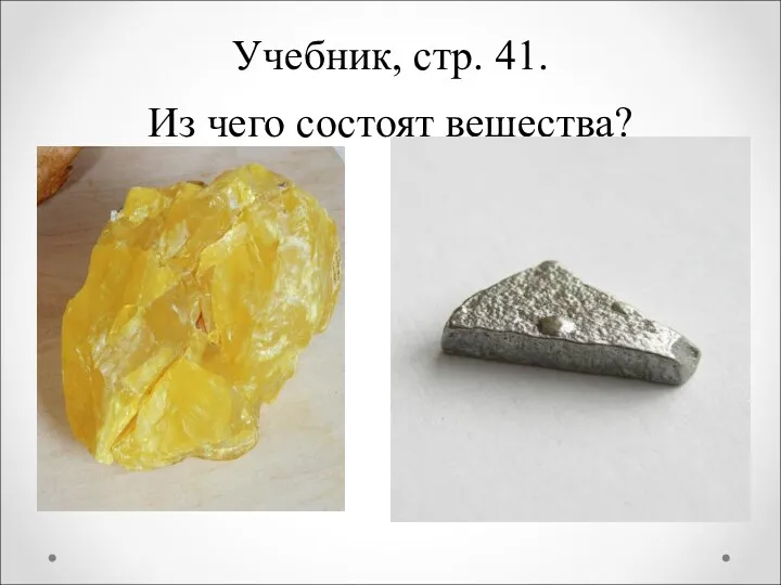 Учебник, стр. 41. Из чего состоят вещества?