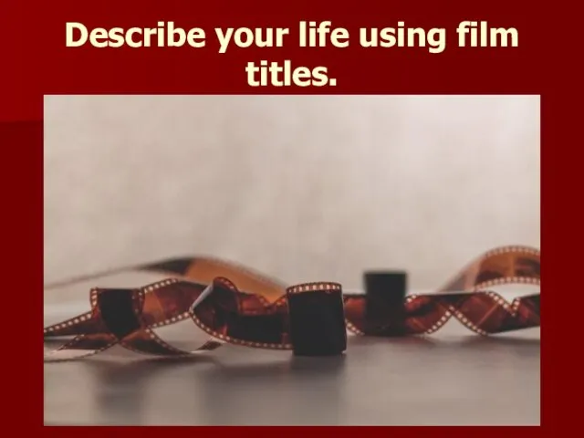 Describe your life using film titles.