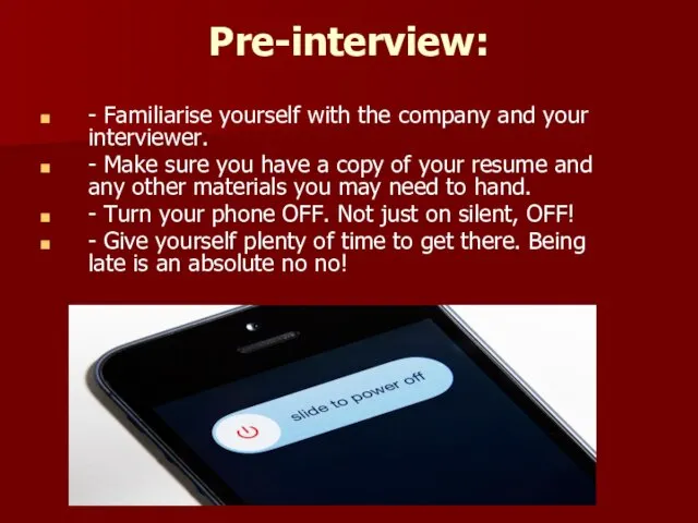 Pre-interview: - Familiarise yourself with the company and your interviewer.